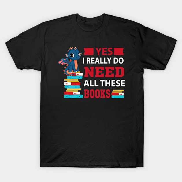 Yes, I really need all these books reading T-Shirt by tabbythesing960